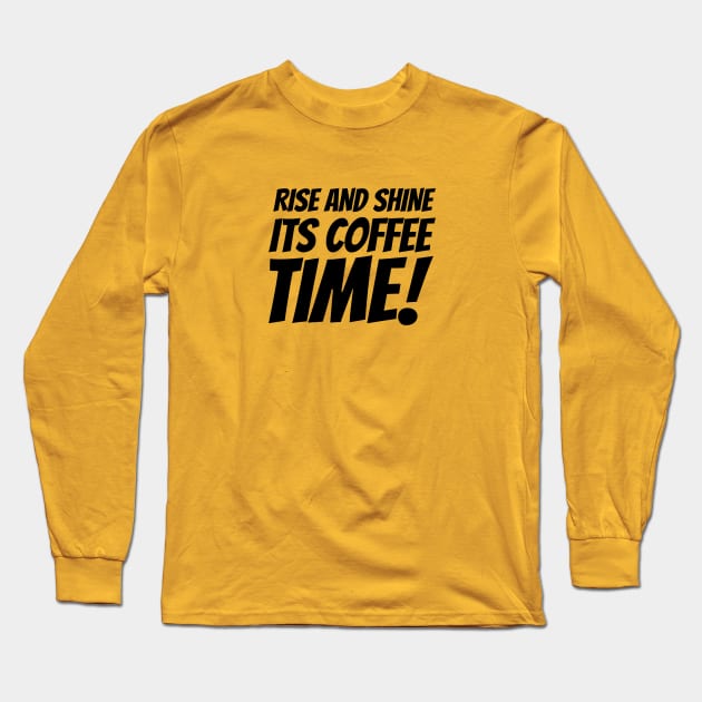 Rise and Shine Its Coffee Time! Long Sleeve T-Shirt by coffeelovers